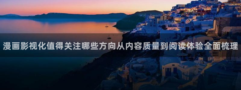 漫蛙漫画漫画阅读导航：漫画影视化值得关注哪些方向从内容质量到阅读体验全面梳理