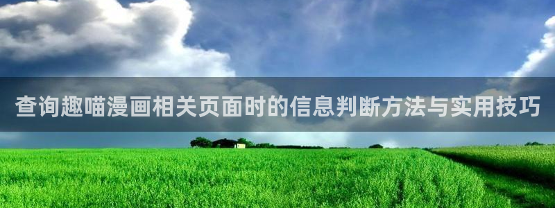 漫蛙漫画最新漫画排行：查询趣喵漫画相关页面时的信息判断方法与实用技巧
