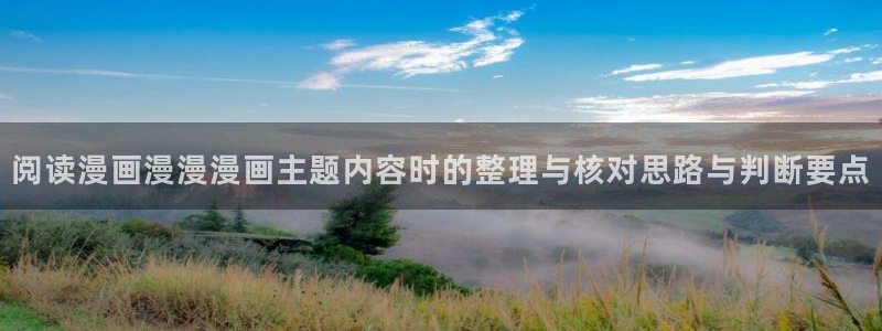 漫蛙漫画热门作品推荐：阅读漫画漫漫漫画主题内容时的整理与核对思路与判断要点