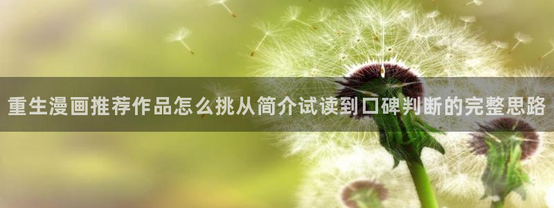 漫蛙漫画在线漫画：重生漫画推荐作品怎么挑从简介试读到口碑判断的完整思路