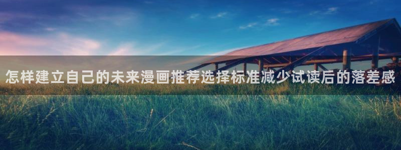 漫蛙漫画热门作品榜：怎样建立自己的未来漫画推荐选择标准减少试读后的落差感